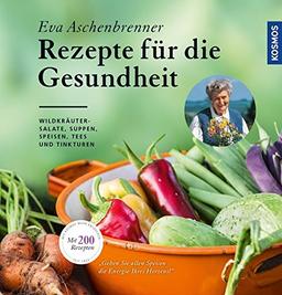 Rezepte für die Gesundheit: Wildkräutersalate, Suppen, Speisen, Tees und Tinkturen