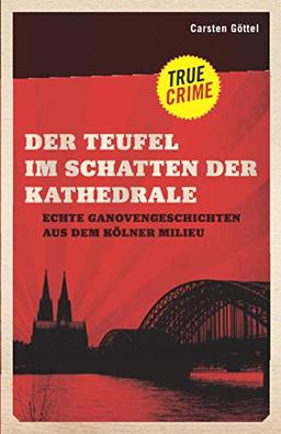 Der Teufel im Schatten der Kathedrale: Echte Ganovengeschichten aus dem Kölner Milieu