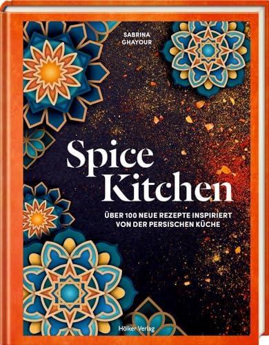 Spice Kitchen: Über 100 neue Rezepte inspiriert von der persischen Küche