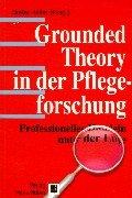 Grounded Theory in der Pflegeforschung. Professionelles Handeln unter der Lupe