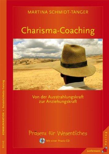 Charisma-Coaching: Von der Ausstrahlungskraft zur Anziehungskraft. Präsenz-Coaching für Wesentliches. Mit einer Praxis-CD: Von der Ausstrahlungskarft ... Präsenz-Coaching für Wesentliches