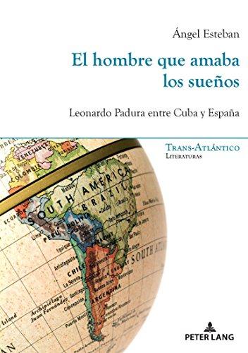 El hombre que amaba los sueños: Leonardo Padura entre Cuba y España (Trans-Atlántico/Trans-Atlantique, Band 999999)