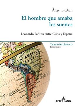 El hombre que amaba los sueños: Leonardo Padura entre Cuba y España (Trans-Atlántico/Trans-Atlantique, Band 999999)