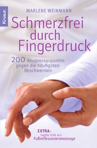 Schmerzfrei durch Fingerdruck: 200 Akupressurpunkte gegen die häufigsten Beschwerden