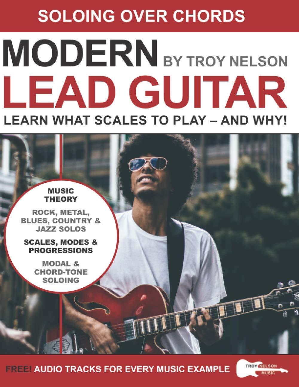 Modern Lead Guitar: Soloing Over Chords: Learn What to Play – and Why!