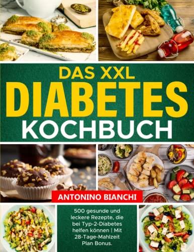 DIABETES KOCHBUCH: 500 gesunde und leckere Rezepte, die bei Typ-2-Diabetes helfen können | Mit 28-Tage-Mahlzeit Plan Bonus.