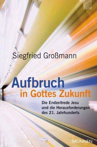 Aufbruch in Gottes Zukunft: Die Endzeitrede Jesu und die Herausforderungen des 21. Jahrhunderts