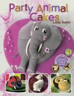 Party Animal Cakes: 15 Fantastic Designs: 15 Fantastic Designs, Plus Quick Cup Cakes and Cookies for Extra Bite