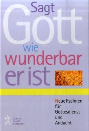 Sagt Gott, wie wunderbar er ist: Neue Psalmen für Gottesdienst und Andacht