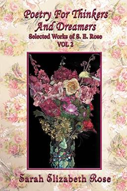 Poetry For Thinkers and Dreamers: Selected Works of S. E. Rose VOL 2