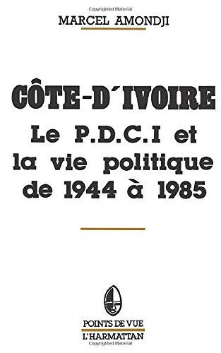 Côte-d'Ivoire: Le P.D.C.I. et la vie politique de 1944 à 1985