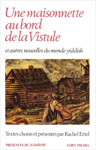 Une Maisonnette au bord de la Vistule : et autres nouvelles du monde yiddish