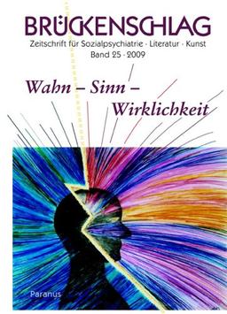 Brückenschlag. Zeitschrift für Sozialpsychiatrie, Literatur, Kunst: Brückenschlag, Bd.25 : Wahn - Sinn - Wirklichkeit: BD 25/2009