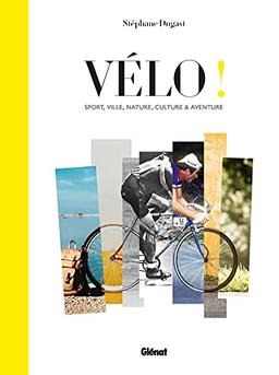 Vélo ! : sport, ville, nature, culture & aventure