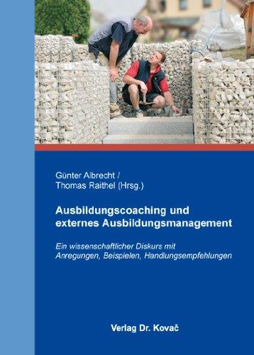 Ausbildungscoaching und externes Ausbildungsmanagement: Ein wissenschaftlicher Diskurs mit Anregungen, Beispielen, Handlungsempfehlungen