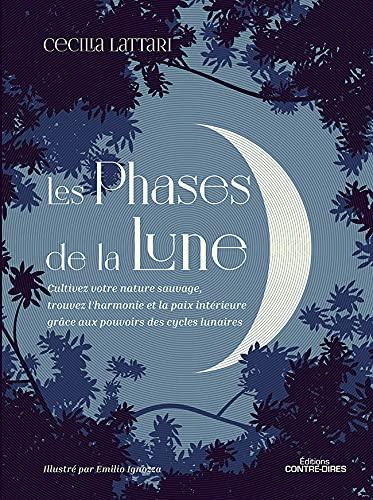 Les phases de la Lune : cultivez votre nature sauvage, trouvez l'harmonie et la paix intérieure grâce aux pouvoirs des cycles lunaires