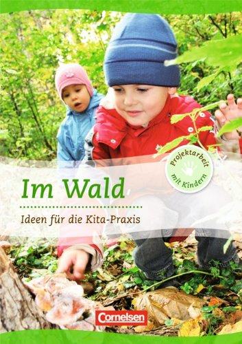 Projektarbeit mit Kindern: Im Wald: Ideen für die Kita-Praxis ab 5 Jahren: Ideen für die Kita-Praxis - 5-6 Jahre