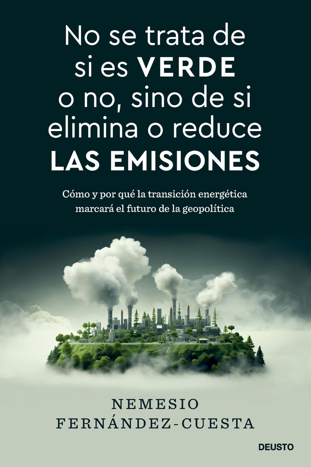 No se trata de si es verde o no, sino de si elimina o reduce las emisiones: Cómo y por qué la transición energética marcará el futuro de la geopolítica (Deusto)