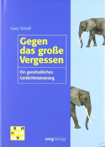 Gegen das große Vergessen. Ein ganzheitliches Gedächtnistraining