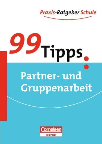 99 Tipps - Praxis-Ratgeber Schule für die Sekundarstufe I: 99 Tipps Gruppen- und Partnerarbeit