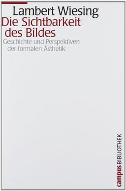 Die Sichtbarkeit des Bildes: Geschichte und Perspektiven der formalen Ästhetik (Campus Bibliothek)