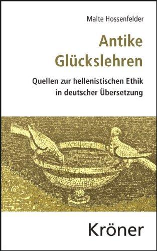 Antike Glückslehren: Quellen zur hellenistischen Ethik in deutscher Übersetzung