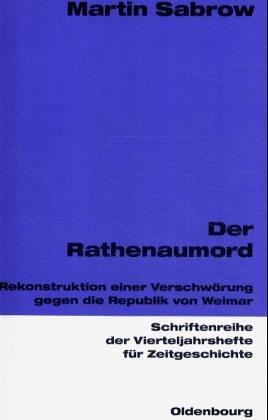 Der Rathenaumord: Rekonstruktion einer Verschwörung gegen die Weimarer Republik