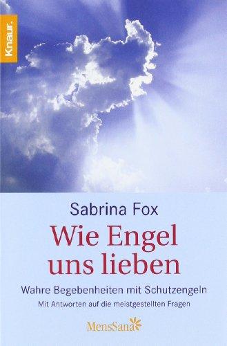 Wie Engel uns lieben: Wahre Begebenheiten mit Schutzengeln. Mit Antworten auf die meistgestellten Fragen