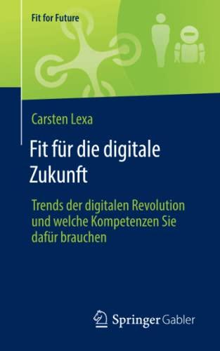 Fit für die digitale Zukunft: Trends der digitalen Revolution und welche Kompetenzen Sie dafür brauchen (Fit for Future)