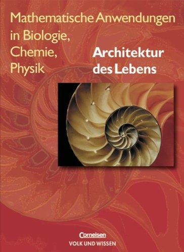 Mathematische Anwendungen in Biologie, Chemie, Physik: Architektur des Lebens: Schülerbuch