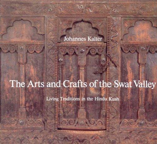 The Arts and Crafts of the Swat Valley: Living Traditions in the Hindu Kush (Arts & Crafts)