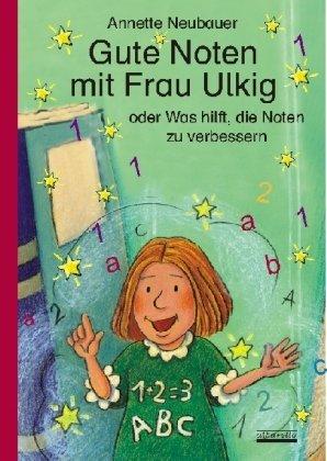 Gute Noten mit Frau Ulkig: oder Was Hilft, die Noten zu verbessern