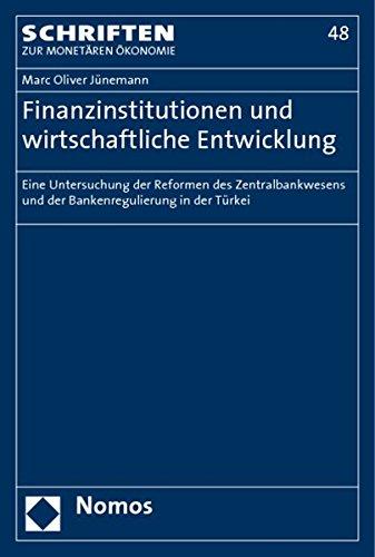 Finanzinstitutionen und wirtschaftliche Entwicklung: Eine Untersuchung der Reform des Zentralbankwesens und der Bankenregulierung in der Türkei (Schriften zur monetären Ökonomie)