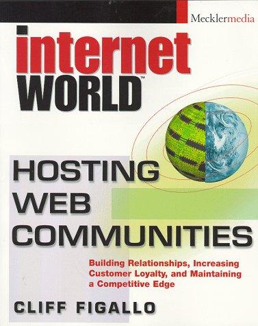 Hosting Web Communities: Building Relationships, Increasing Customer Loyalty and Maintaining a Competitive Edge