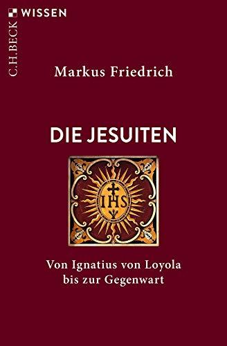 Die Jesuiten: Von Ignatius von Loyola bis zur Gegenwart