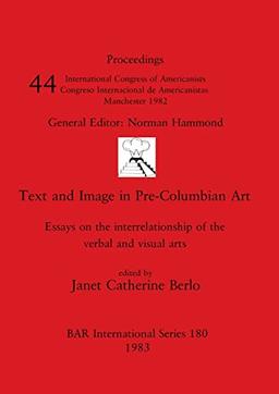 Text and Image in Pre-Columbian Art: Essays on the interrelationship of the verbal and visual arts (BAR International)