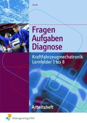 Fragen, Aufgaben, Diagnose: Kraftfahrzeugmechatronik Lernfelder 1-8: Arbeitsheft