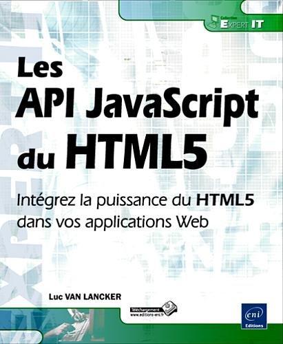 Les API JavaScript du HTML5 : intégrez la puissance du HTML5 dans vos applications Web