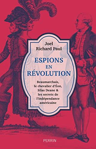 Espions en révolution : Beaumarchais, le chevalier d'Eon, Silas Deane & les secrets de l'indépendance américaine