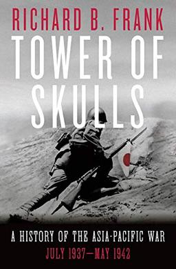 Tower of Skulls: A History of the Asia-Pacific War, Volume I: July 1937-May 1942: A History of the Asia-Pacific War: July 1937-May 1942