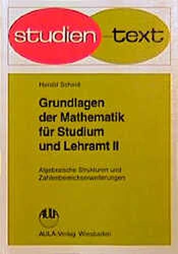 Grundlagen der Mathematik für Studium und Lehramt, Bd.2, Algebraische Strukturen und Zahlenbereiche (Studientexte Mathematik)