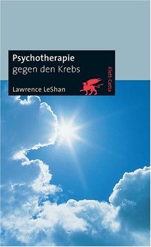 Psychotherapie gegen den Krebs: Über die Bedeutung emotionaler Faktoren bei der Entstehung und Heilung von Krebs