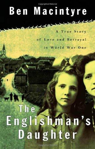 The Englishman's Daughter: A True Story of Love and Betrayal in World War I