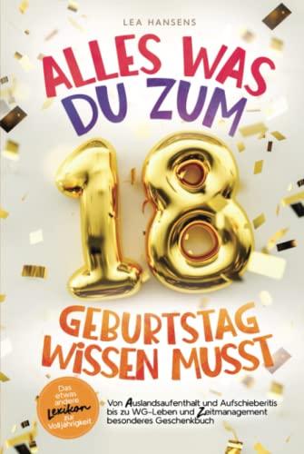 Alles was du zum 18. Geburtstag wissen musst: Das etwas andere Lexikon zur Volljährigkeit –Von Auslandsaufenthalt und Aufschieberitis bis zu WG-Leben und Zeitmanagement – besonderes Geschenkbuch