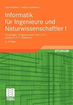 Informatik für Ingenieure und Naturwissenschaftler 1: Grundlagen, Programmieren mit C/C++, Großes C/C++-Praktikum (German Edition)