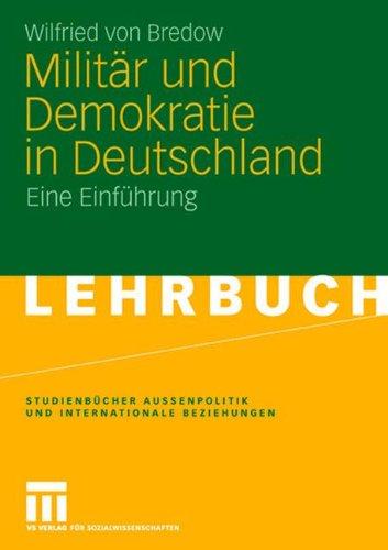 Militär und Demokratie in Deutschland: Eine Einführung (Studienbücher Außenpolitik und Internationale Beziehungen)