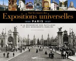 Sur les traces des Expositions universelles : Paris, 1855-1937 : à la recherche des pavillons et des monuments oubliés