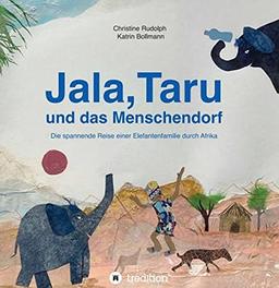 Jala,Taru und das Menschendorf: Die spannende Reise einer Elefantenfamilie durch Afrika