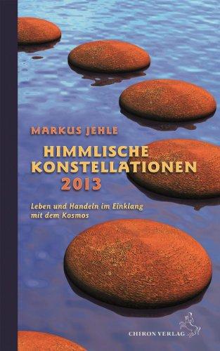 Himmlische Konstellationen 2013: Leben und Handeln im Einklang mit dem Kosmos