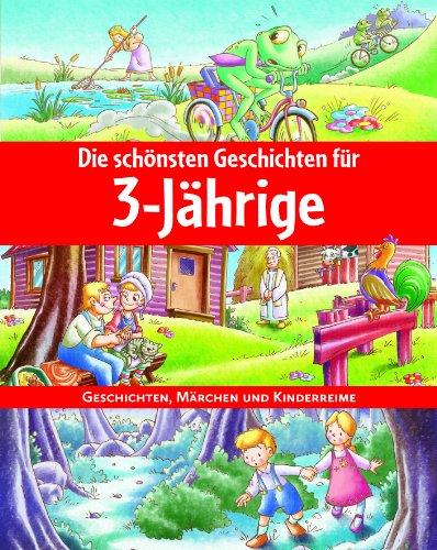 Die schönsten Geschichten für 3-Jährige: Geschichten, Märchen und Kinderreime